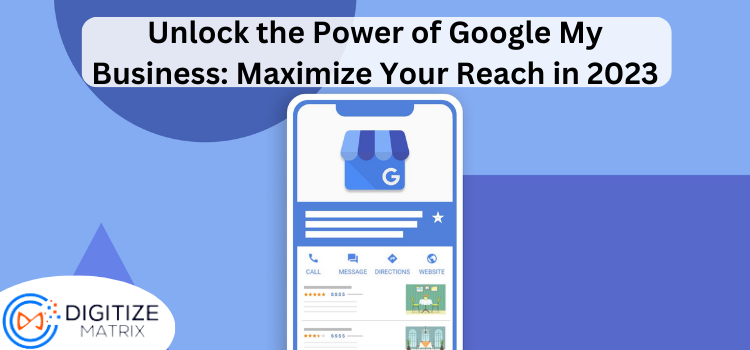 Unlock the Power of Google My Business: Maximize Your Reach in 2023