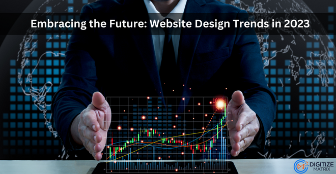 Embracing the Future: Website Design Trends in 2023