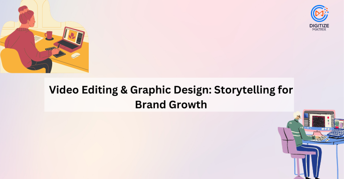Video Editing & Graphic Design: Storytelling for Brand Growth