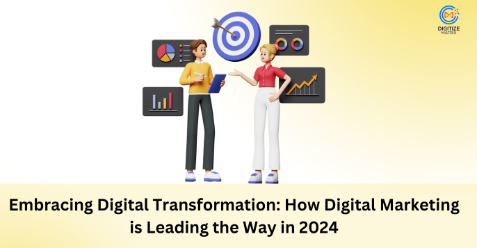 Embracing Digital Transformation: How Digital Marketing is Leading the Way in 2024