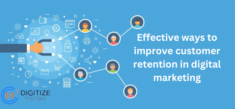 Effective ways to improve customer retention in digital marketing