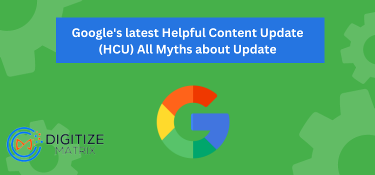 Google’s latest Helpful Content Update (HCU) All Myths about Update